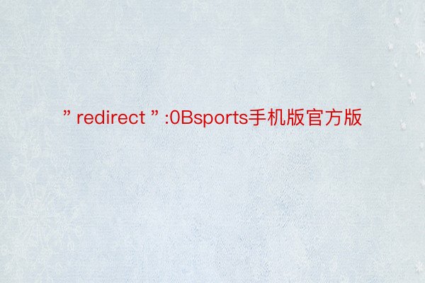 ＂redirect＂:0Bsports手机版官方版
