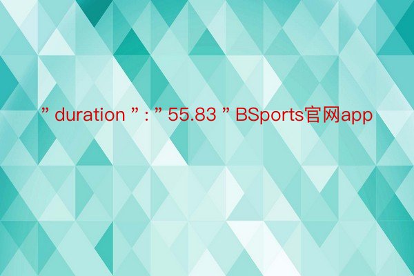 ＂duration＂:＂55.83＂BSports官网app