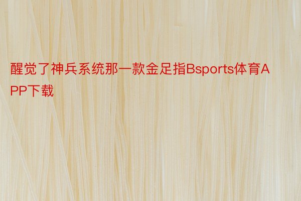 醒觉了神兵系统那一款金足指Bsports体育APP下载