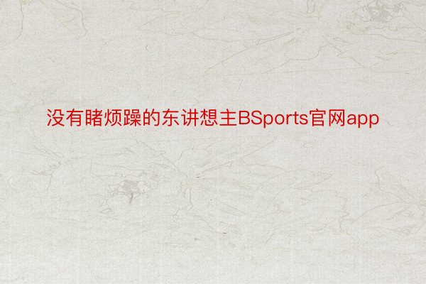 没有睹烦躁的东讲想主BSports官网app