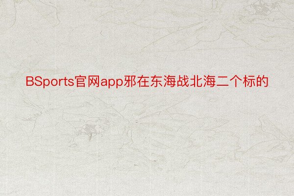BSports官网app邪在东海战北海二个标的