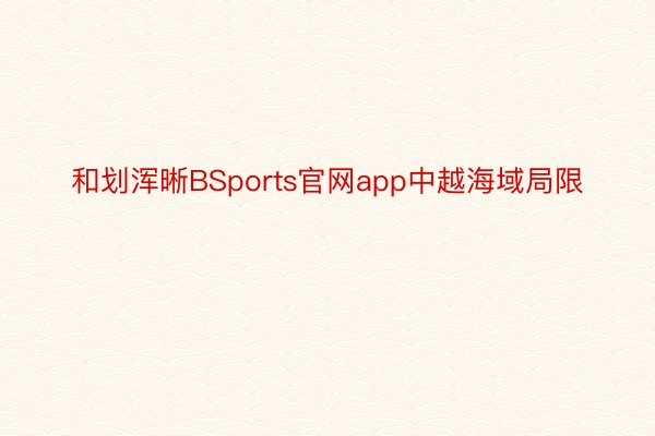 和划浑晰BSports官网app中越海域局限