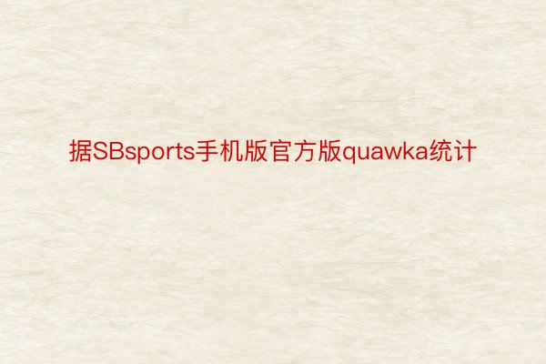 据SBsports手机版官方版quawka统计