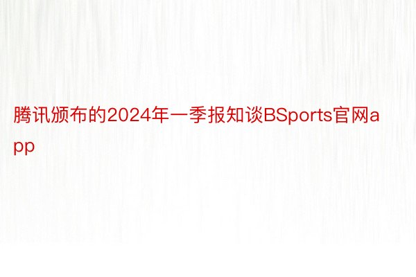 腾讯颁布的2024年一季报知谈BSports官网app