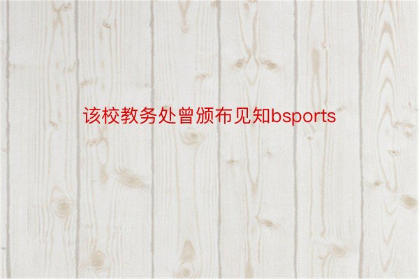 该校教务处曾颁布见知bsports