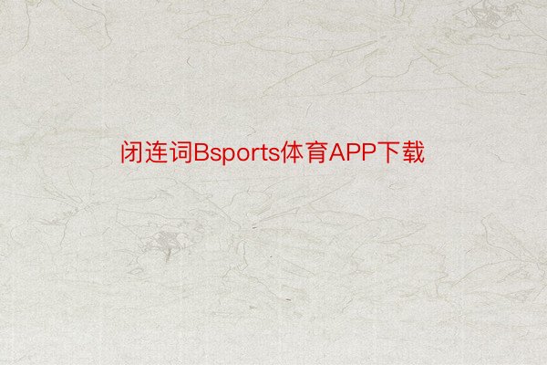 闭连词Bsports体育APP下载